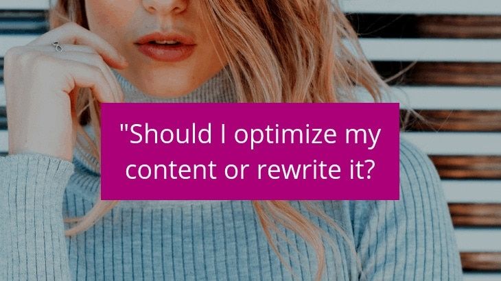 Should I optimize my content or rewrite it?