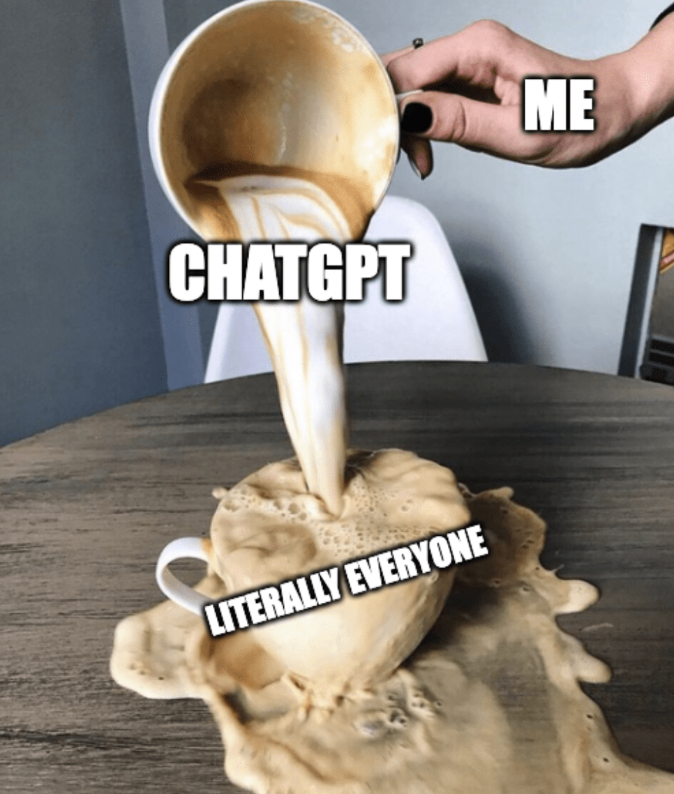 "Me", "ChatGPT", "Literally everyone", coffee overflowing meme