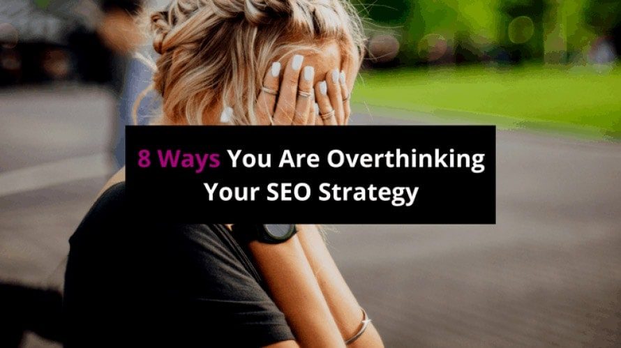 Overthinking Your SEO Strategy